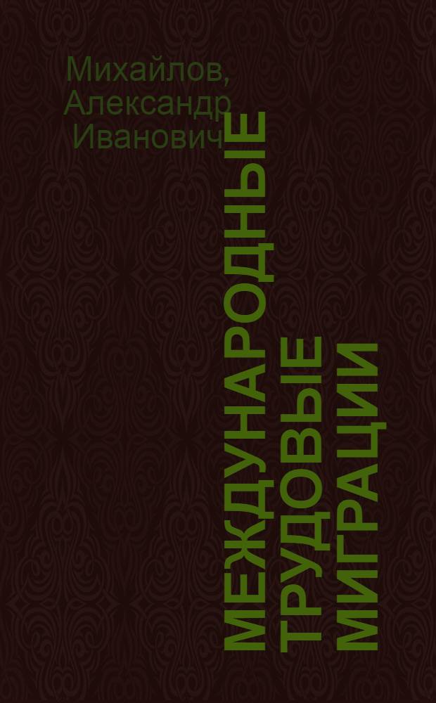 Международные трудовые миграции : учебное пособие для студентов высших учебных заведений, обучающихся по направлению 080100 "Экономика" и другим экономическим специальностям