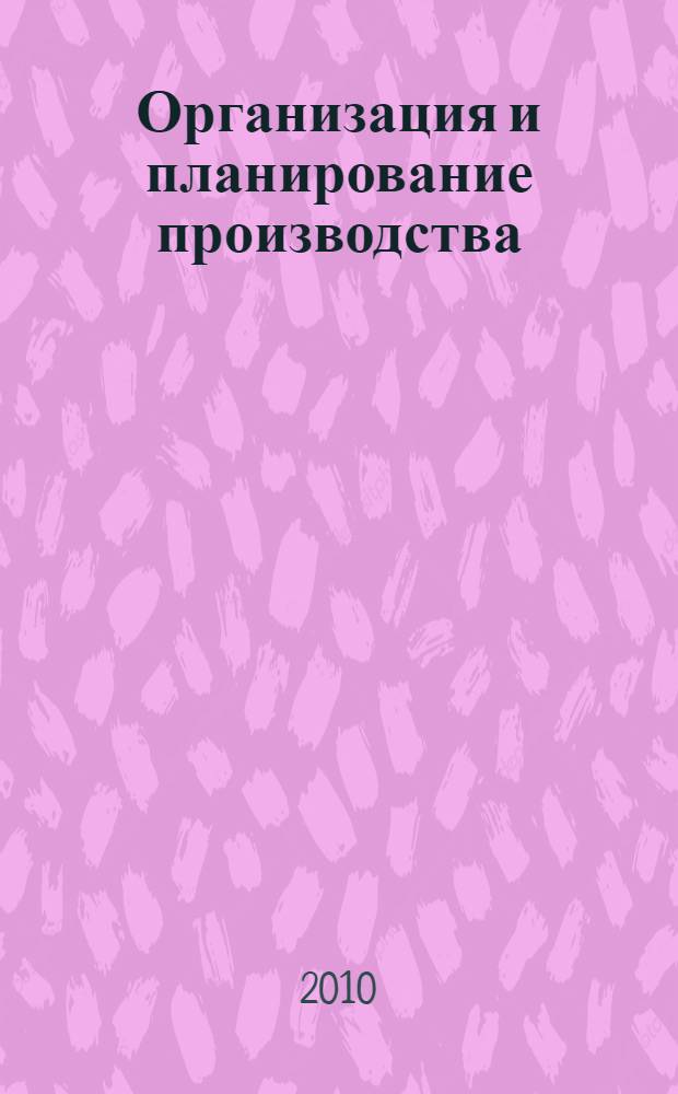 Организация и планирование производства : конспект лекций для студентов очной, заочной и дистанционной форм обучения специальностей 210302 "Радиотехника", 210303 "Бытовая радиоэлектронная аппаратура" и направления 210300.62 "Радиотехника"