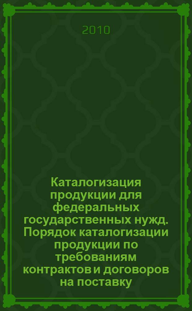 Каталогизация продукции для федеральных государственных нужд. Порядок каталогизации продукции по требованиям контрактов и договоров на поставку (закупку) продукции