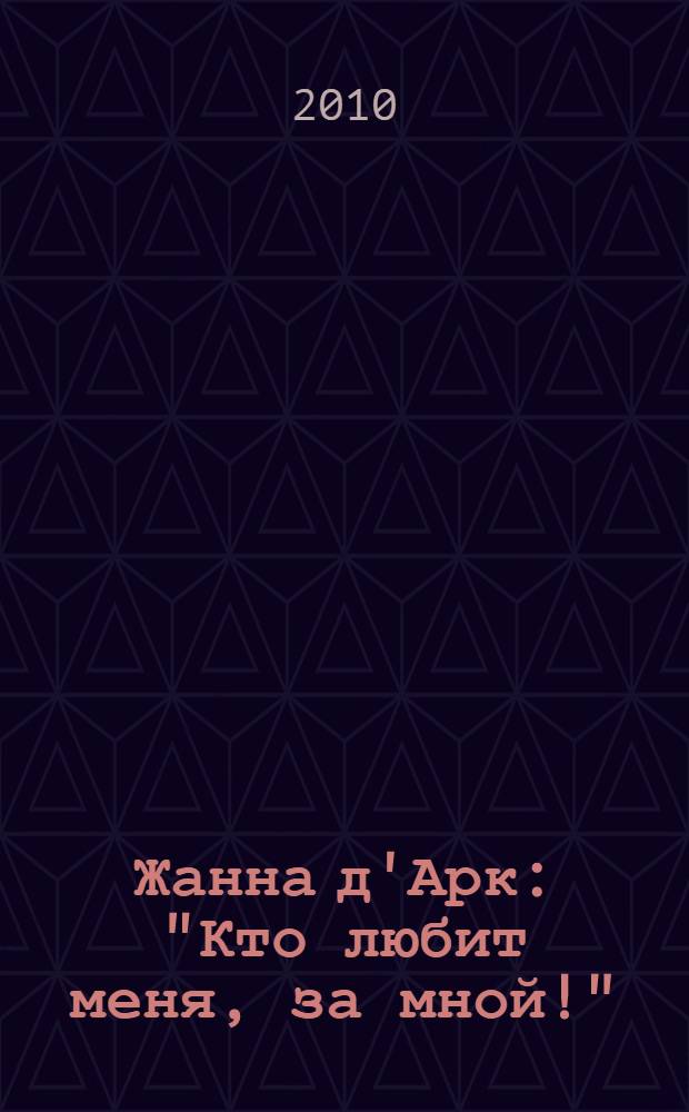 Жанна д'Арк : "Кто любит меня, за мной!" : роман