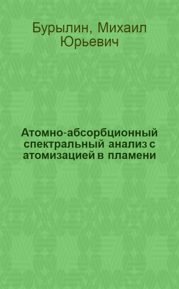 Атомно-абсорбционный спектральный анализ с атомизацией в пламени: теоретические основы метода и оборудование : учебное пособие