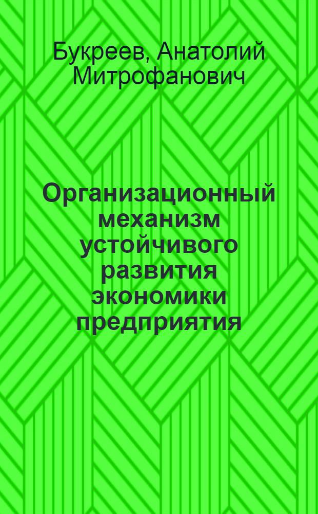 Организационный механизм устойчивого развития экономики предприятия : монография