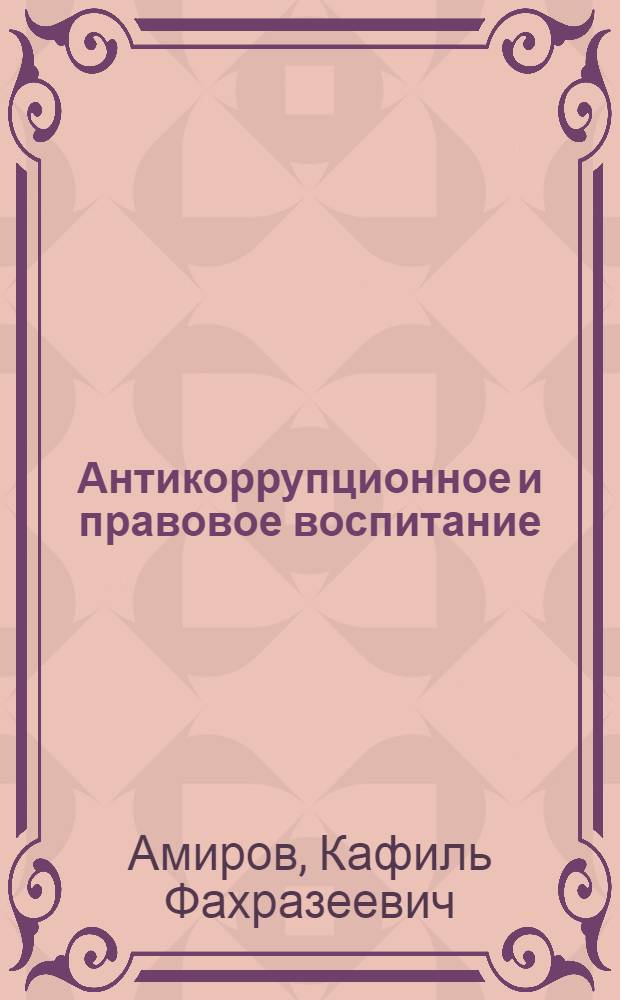 Антикоррупционное и правовое воспитание : учебное пособие для учащихся 10-11 классов общеобразовательных учреждений, студентов колледжей и вузов