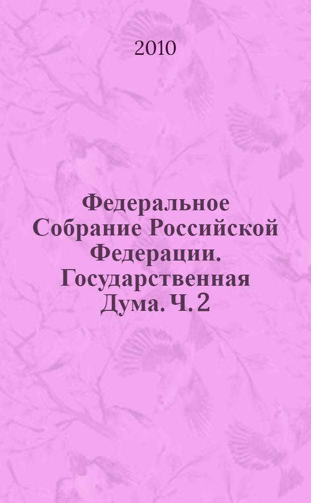 Федеральное Собрание Российской Федерации. Государственная Дума. Ч. 2