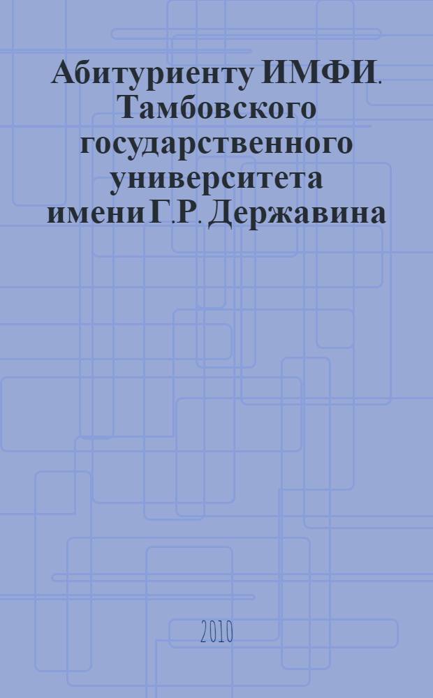 Абитуриенту ИМФИ. Тамбовского государственного университета имени Г.Р. Державина