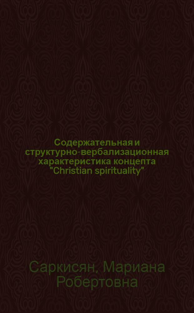 Содержательная и структурно-вербализационная характеристика концепта "Christian spirituality" : (на материале современного английского языка) : автореферат диссертации на соискание ученой степени кандидата филологических наук : специальность 10.02.04 <Германские языки>
