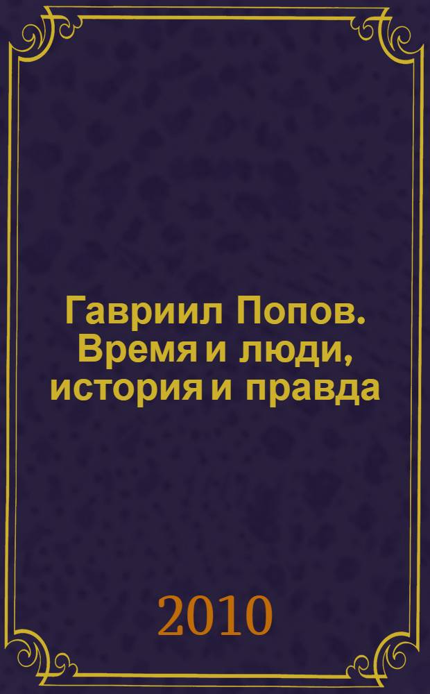 Гавриил Попов. Время и люди, история и правда