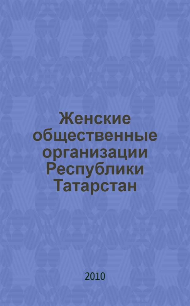 Женские общественные организации Республики Татарстан: проблемы институционализации и деятельности (середина 1980-х-2000-е годы) : автореферат диссертации на соискание ученой степени кандидата исторических наук : специальность 07.00.02 <Отечественная история>