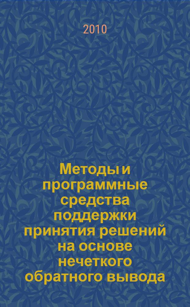 Методы и программные средства поддержки принятия решений на основе нечеткого обратного вывода : автореферат диссертации на соискание ученой степени кандидата технических наук : специальность 05.13.11 <Математическое и программное обеспечение вычислительных машин, комплексов и компьютерных сетей>