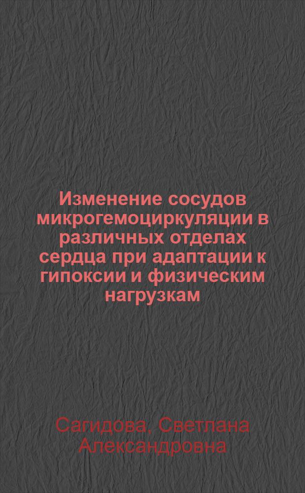 Изменение сосудов микрогемоциркуляции в различных отделах сердца при адаптации к гипоксии и физическим нагрузкам : автореферат диссертации на соискание ученой степени кандидата биологических наук : специальность 03.03.01 <Физиология>