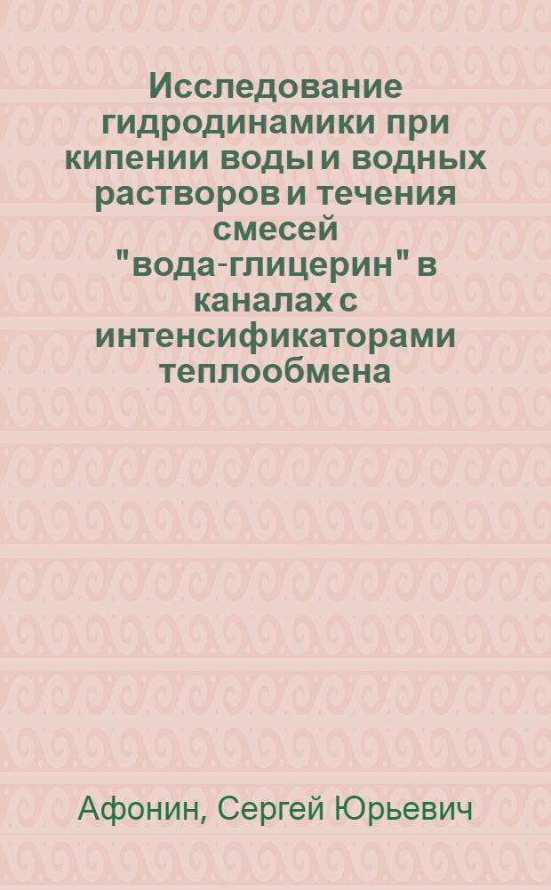 Исследование гидродинамики при кипении воды и водных растворов и течения смесей "вода-глицерин" в каналах с интенсификаторами теплообмена : автореферат диссертации на соискание ученой степени кандидата технических наук : специальность 01.04.14 <Теплофизика и теоретическая теплотехника>