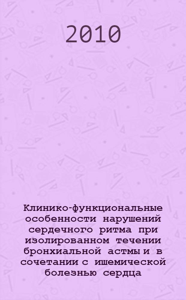 Клинико-функциональные особенности нарушений сердечного ритма при изолированном течении бронхиальной астмы и в сочетании с ишемической болезнью сердца : автореферат диссертации на соискание ученой степени кандидата медицинских наук : специальность 14.01.04 <Внутренние болезни>
