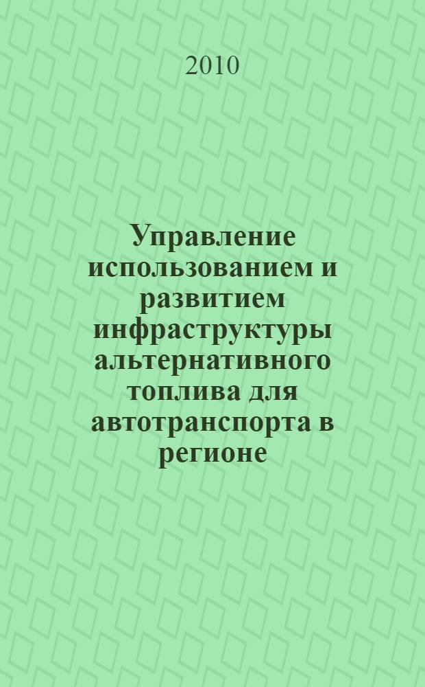 Управление использованием и развитием инфраструктуры альтернативного топлива для автотранспорта в регионе : автореферат диссертации на соискание ученой степени кандидата экономических наук : специальность 08.00.05 <Экономика и управление народным хозяйством по отраслям и сферам деятельности>