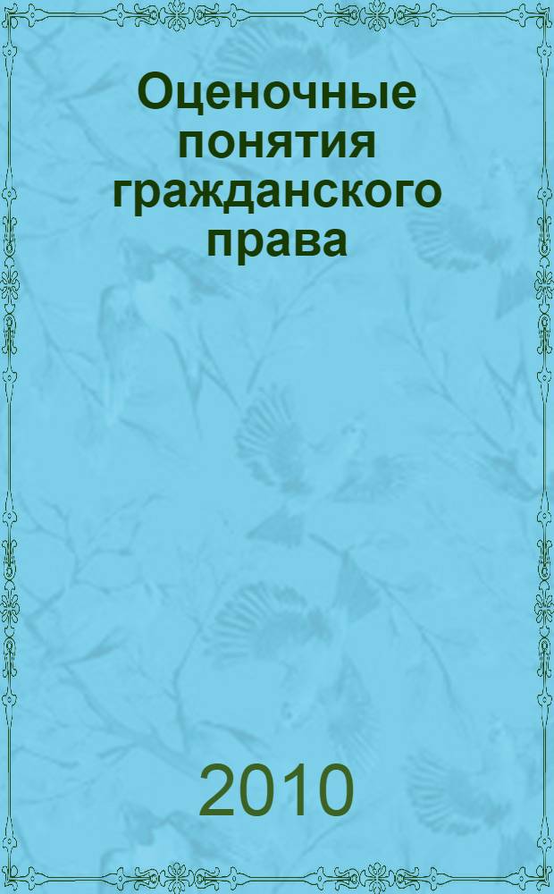 Оценочные понятия гражданского права: теоретико-правовой анализ и практика правоприменения : автореферат диссертации на соискание ученой степени доктора юридических наук : специальность 12.00.03 <Гражданское право; предпринимательское право; семейное право; международное частное право>
