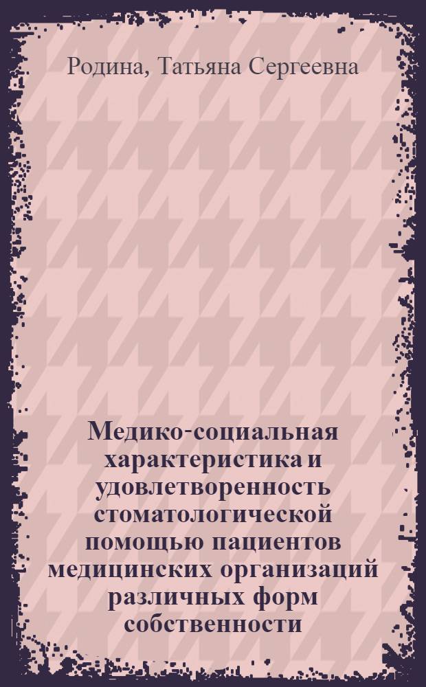 Медико-социальная характеристика и удовлетворенность стоматологической помощью пациентов медицинских организаций различных форм собственности : автореферат диссертации на соискание ученой степени кандидата медицинских наук : специальность 14.02.03 <Общественное здоровье и здравоохранение>
