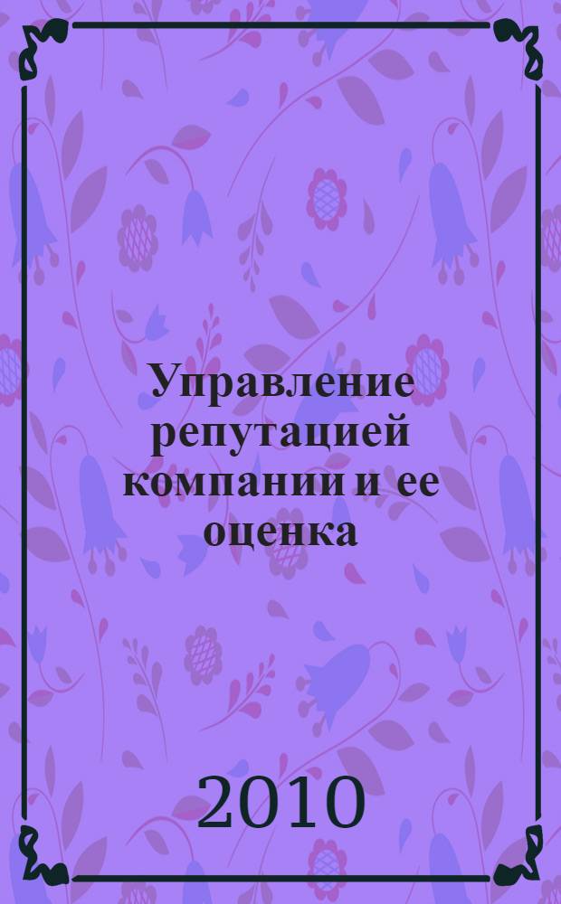 Управление репутацией компании и ее оценка : автореферат диссертации на соискание ученой степени кандидата экономических наук : специальность 08.00.05 <Экономика и управление народным хозяйством по отраслям и сферам деятельности>