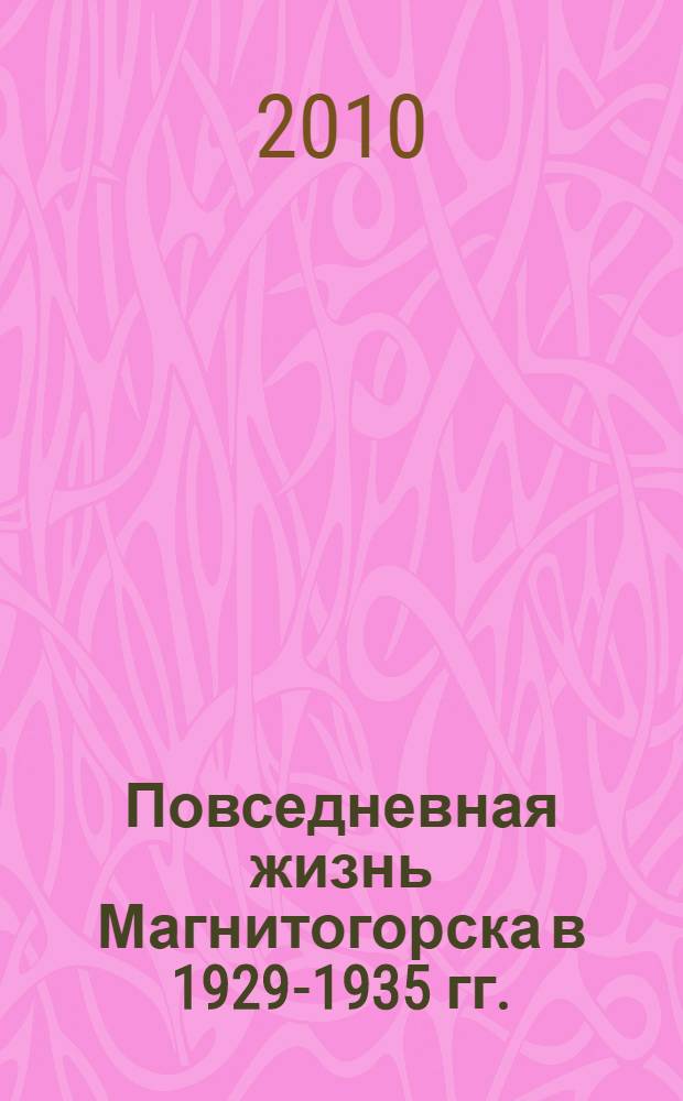Повседневная жизнь Магнитогорска в 1929-1935 гг. : автореферат диссертации на соискание ученой степени кандидата исторических наук : специальность 07.00.02 <Отечественная история>