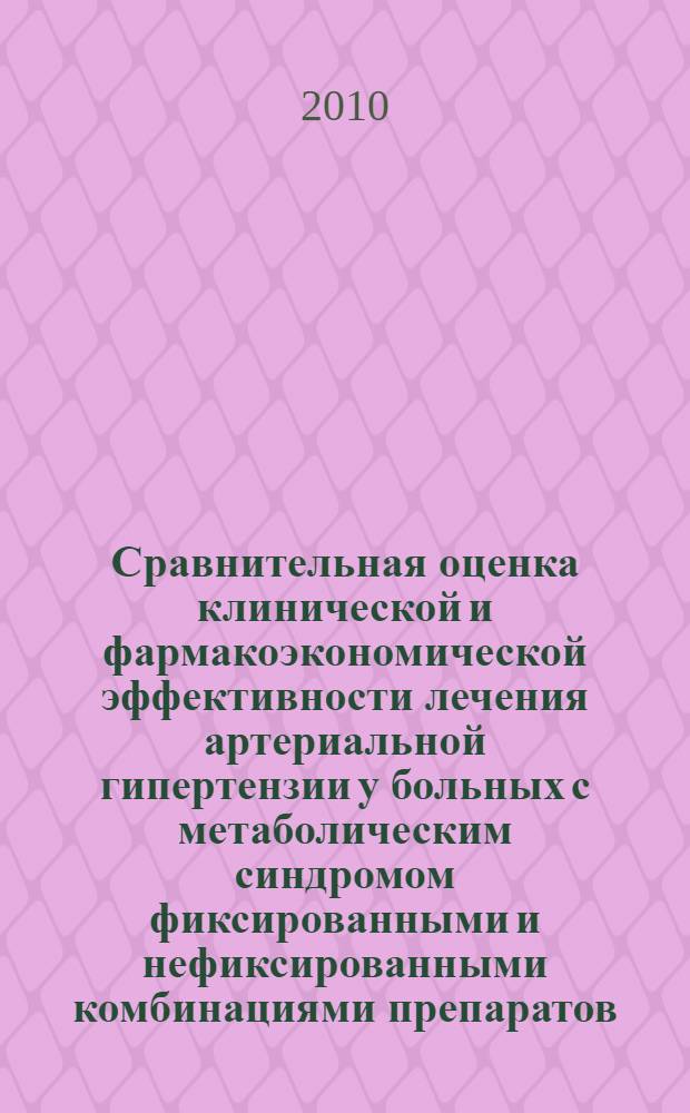 Сравнительная оценка клинической и фармакоэкономической эффективности лечения артериальной гипертензии у больных с метаболическим синдромом фиксированными и нефиксированными комбинациями препаратов : автореферат диссертации на соискание ученой степени кандидата медицинских наук : специальность 14.01.05 <Кардиология>