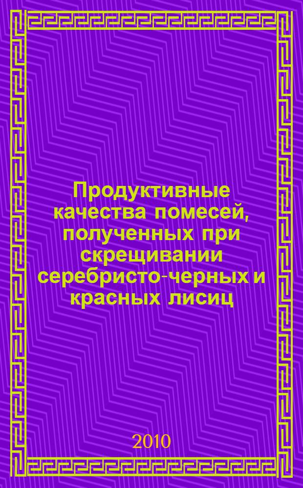 Продуктивные качества помесей, полученных при скрещивании серебристо-черных и красных лисиц : автореферат диссертации на соискание ученой степени кандидата сельскохозяйственных наук : специальность 06.02.07 <Разведение, селекция, генетика и воспроизводство сельскохозяйственных животных>
