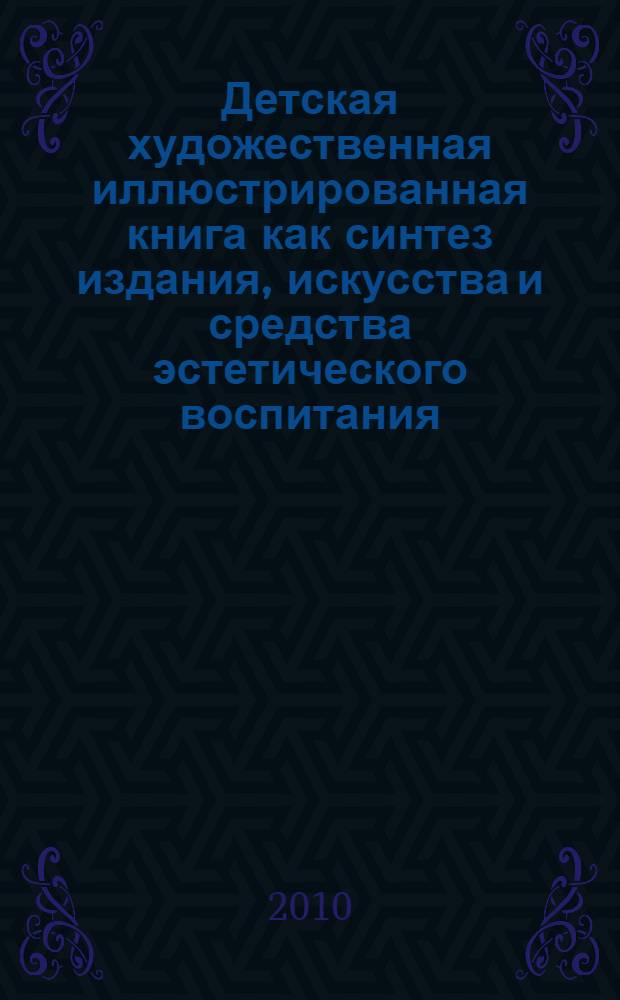 Детская художественная иллюстрированная книга как синтез издания, искусства и средства эстетического воспитания : автореферат диссертации на соискание ученой степени кандидата педагогических наук : специальность 05.25.03 <Библиотековедение, библиографоведение и книговедение>