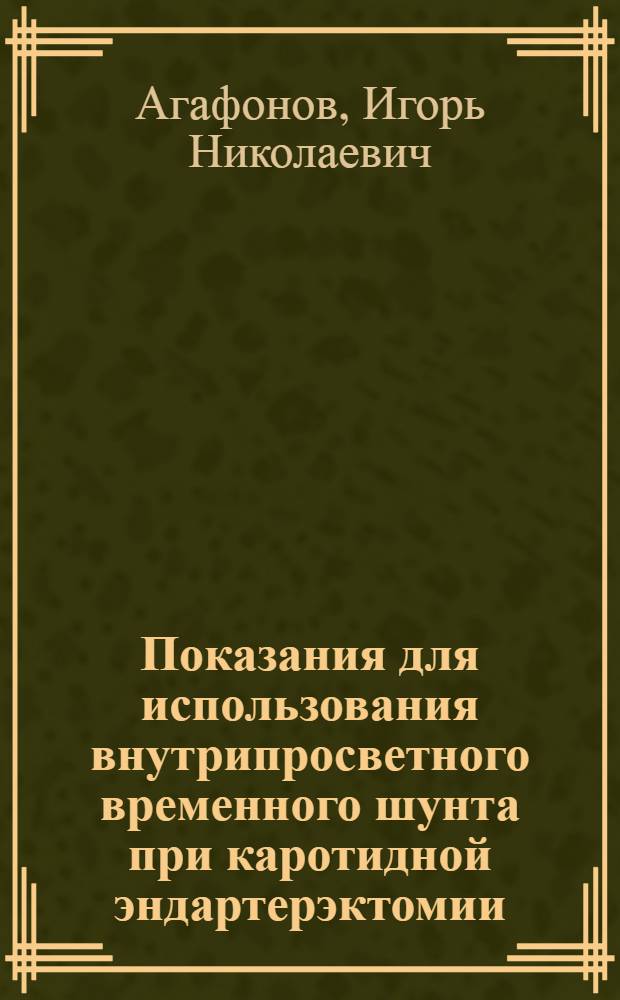 Показания для использования внутрипросветного временного шунта при каротидной эндартерэктомии : автореферат диссертации на соискание ученой степени кандидата медицинских наук : специальность 14.01.26 <Сердечно-сосудистая хирургия> : специальность 14.01.13 <Лучевая диагностика, лучевая терапия>