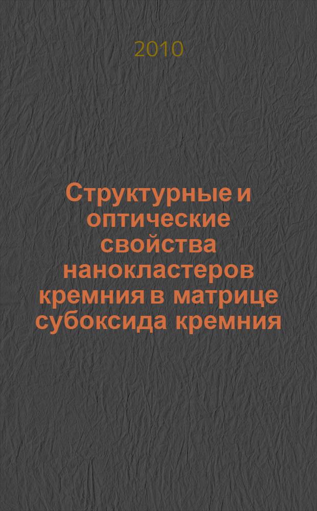 Структурные и оптические свойства нанокластеров кремния в матрице субоксида кремния : автореферат диссертации на соискание ученой степени кандидата физико-математических наук : специальность 01.04.10 <Физика полупроводников>