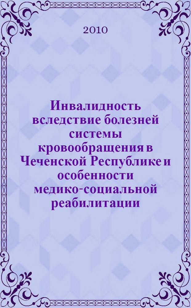 Инвалидность вследствие болезней системы кровообращения в Чеченской Республике и особенности медико-социальной реабилитации : автореферат диссертации на соискание ученой степени кандидата медицинских наук : специальность 14.02.06 <Медико-социальная экспертиза и медико-социальная реабилитация>