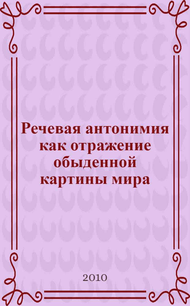 Речевая антонимия как отражение обыденной картины мира : (на материале американского варианта английского языка) : автореферат диссертации на соискание ученой степени кандидата филологических наук : специальность 10.02.04 <Германские языки>