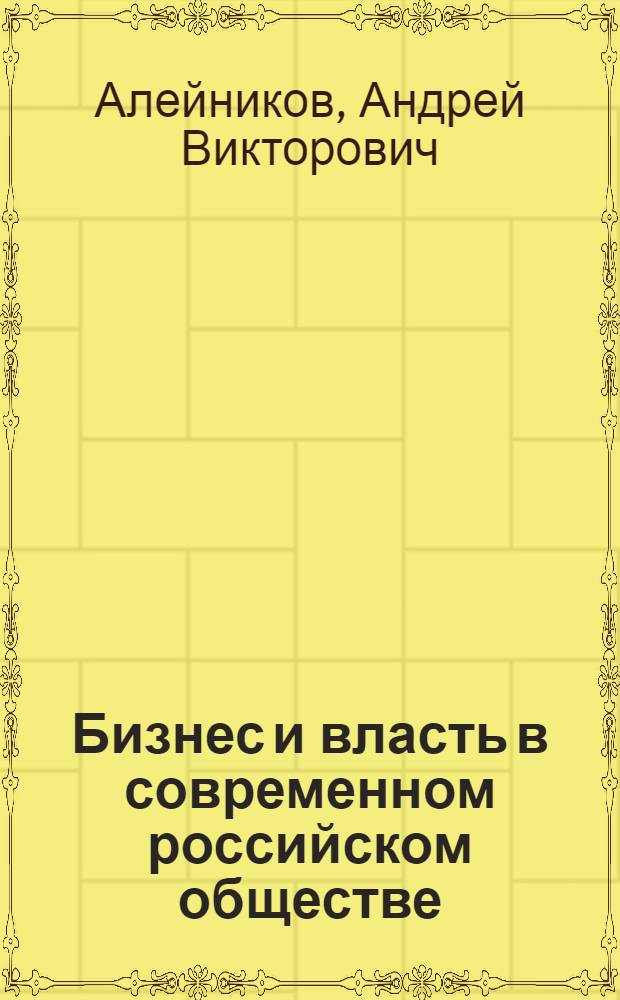Бизнес и власть в современном российском обществе: социально-философский анализ : автореферат диссертации на соискание ученой степени доктора философских наук : специальность 09.00.11 <Социальная философия>