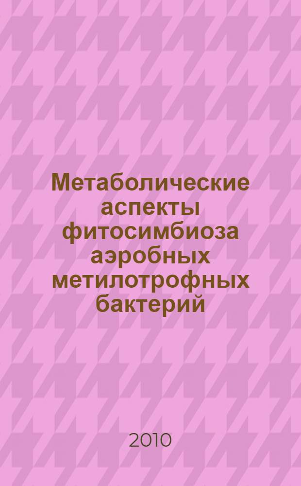 Метаболические аспекты фитосимбиоза аэробных метилотрофных бактерий : автореферат диссертации на соискание ученой степени кандидата биологических наук : специальность 03.02.03 <Микробиология>