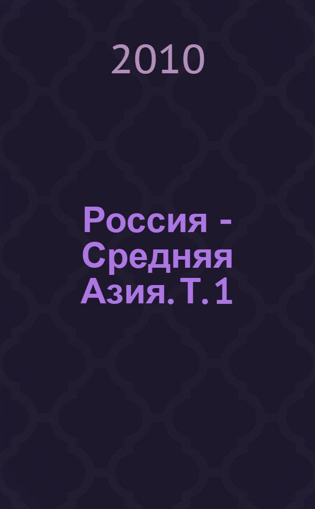 Россия - Средняя Азия. Т. 1 : Политика и ислам в конце XVIII - начале XX вв.
