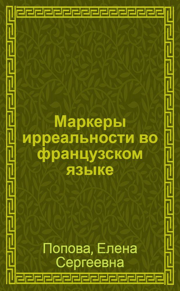 Маркеры ирреальности во французском языке : автореферат диссертации на соискание ученой степени кандидата филологических наук : специальность 10.02.05 <Романские языки>