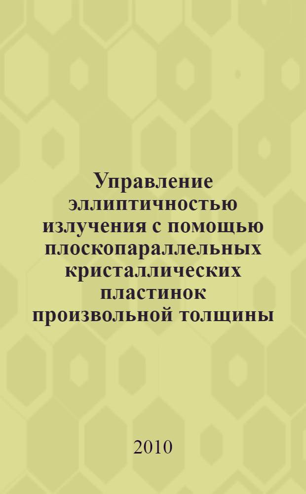 Управление эллиптичностью излучения с помощью плоскопараллельных кристаллических пластинок произвольной толщины : автореферат диссертации на соискание ученой степени кандидата физико-математических наук : специальность 01.04.05 <Оптика>