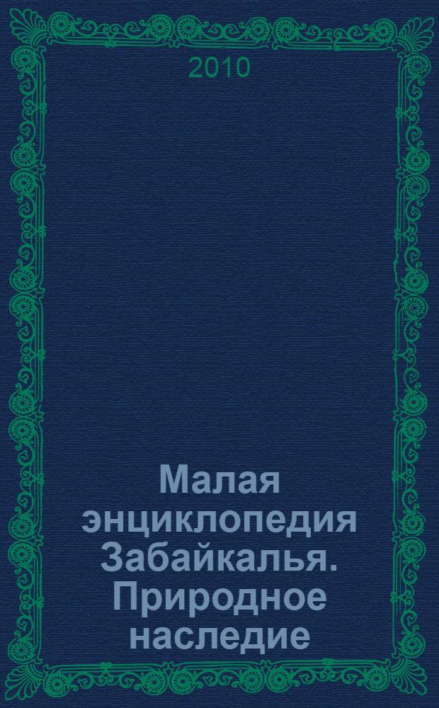 Малая энциклопедия Забайкалья. Природное наследие