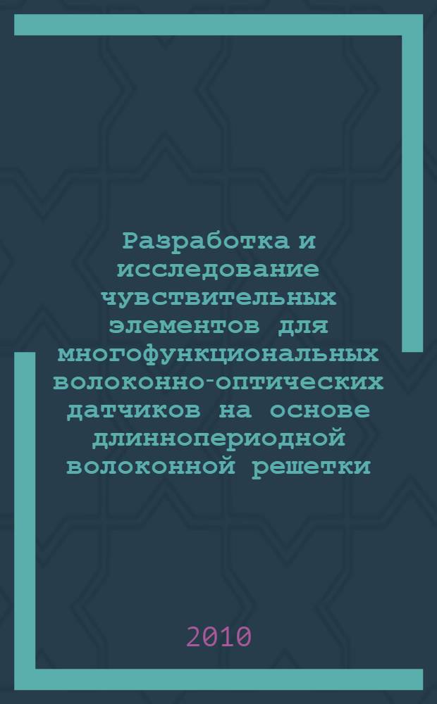 Разработка и исследование чувствительных элементов для многофункциональных волоконно-оптических датчиков на основе длиннопериодной волоконной решетки : автореферат диссертации на соискание ученой степени кандидата технических наук : специальность 05.11.07 <Оптические и оптико-электронные приборы и комплексы>