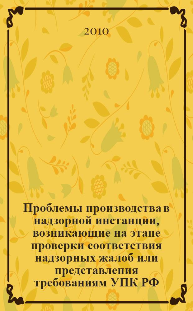 Проблемы производства в надзорной инстанции, возникающие на этапе проверки соответствия надзорных жалоб или представления требованиям УПК РФ : автореферат диссертации на соискание ученой степени кандидата юридических наук : специальность 12.00.09 <Уголовный процесс; криминалистика; оперативно-розыскная деятельность>