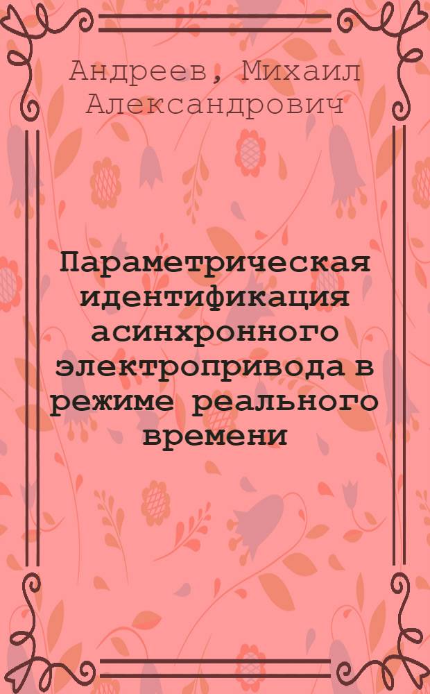 Параметрическая идентификация асинхронного электропривода в режиме реального времени : автореферат диссертации на соискание ученой степени кандидата технических наук : специальность 05.09.03 <Электротехнические комплексы и системы>