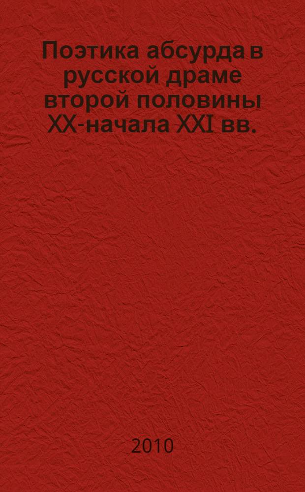 Поэтика абсурда в русской драме второй половины XX-начала XXI вв. : автореферат диссертации на соискание ученой степени кандидата филологических наук : специальность 10.01.01 <Русская литература>