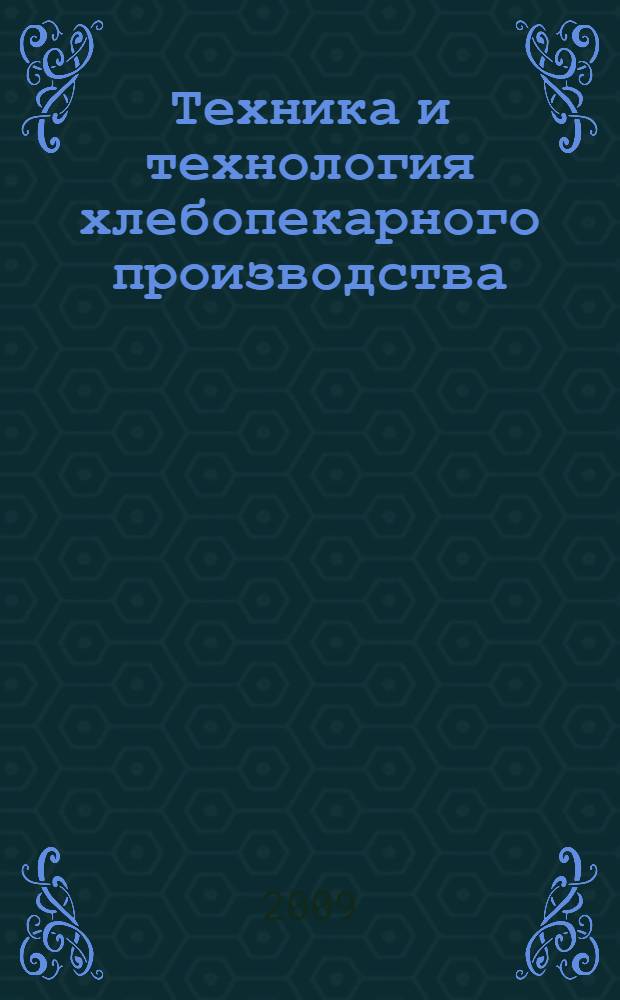 Техника и технология хлебопекарного производства : учебное пособие для студентов высших учебных заведений, обучающихся по направлению 110305 "Технология производства и переработки сельскохозяйственной продукции"