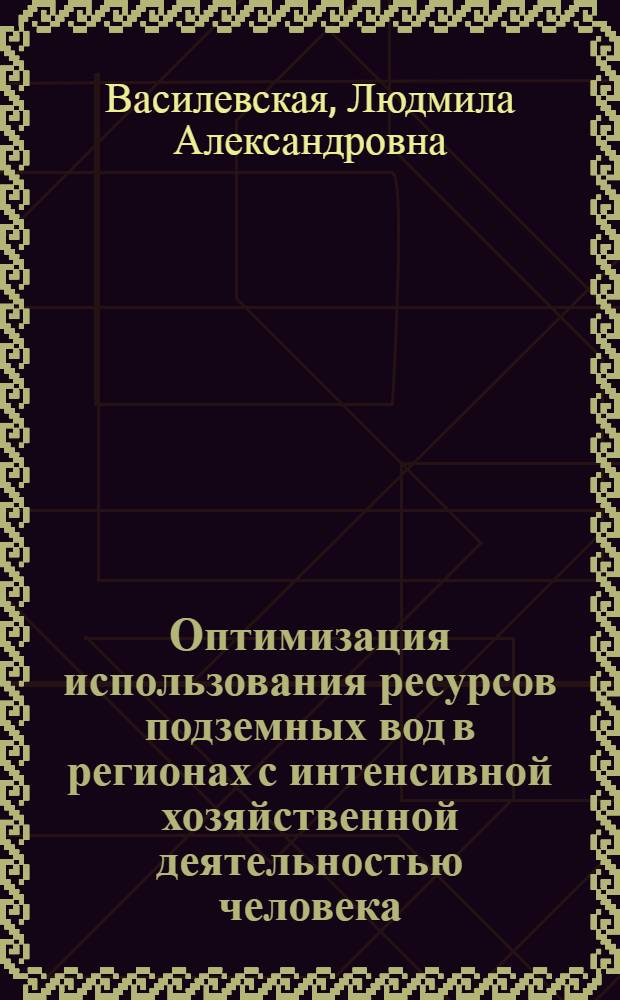 Оптимизация использования ресурсов подземных вод в регионах с интенсивной хозяйственной деятельностью человека : (на примере Курской области) : автореферат диссертации на соискание ученой степени кандидата географических наук : специальность 25.00.27 <Гидрология суши, водные ресурсы, гидрохимия>
