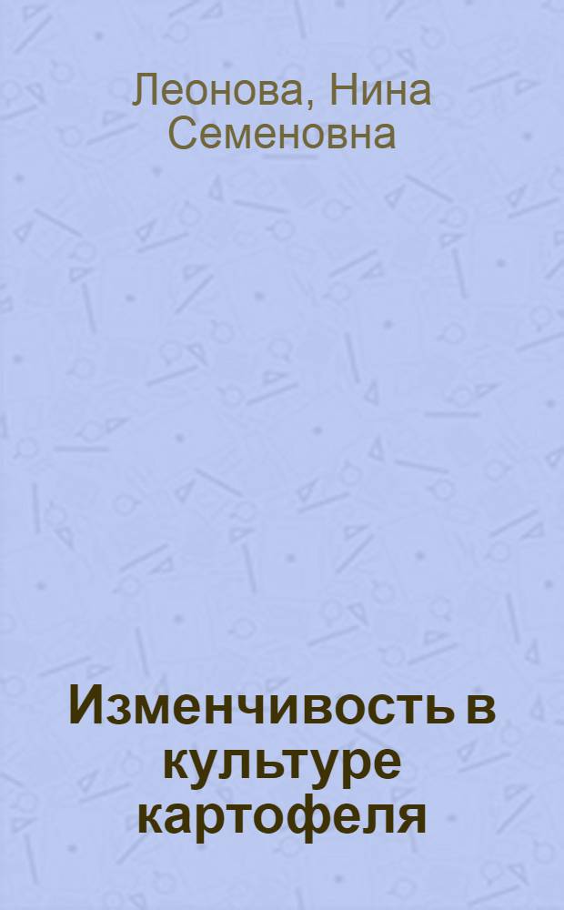 Изменчивость в культуре картофеля (Solanum tuberosum L.) IN VITRO и возможности ее использования в селекции и семеноводстве : автореферат диссертации на соискание ученой степени доктора биологических наук : специальность 03.01.06 <Биотехнология в том числе, бионанотехнологии>
