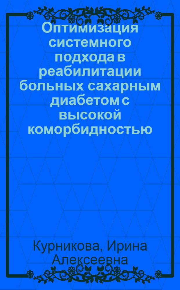Оптимизация системного подхода в реабилитации больных сахарным диабетом с высокой коморбидностью : автореферат диссертации на соискание ученой степени доктора медицинских наук : специальность 14.01.04 <Внутренние болезни> : специальность 14.01.02 <Эндокринология>