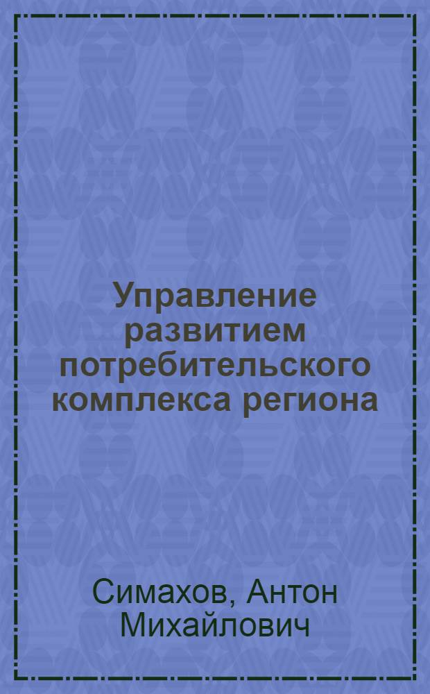 Управление развитием потребительского комплекса региона : автореферат диссертации на соискание ученой степени кандидата экономических наук : специальность 08.00.05 <Экономика и управление народным хозяйством по отраслям и сферам деятельности>