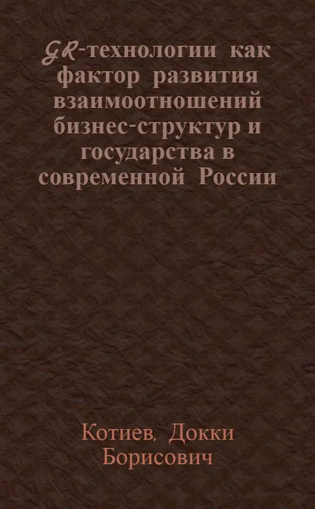 GR-технологии как фактор развития взаимоотношений бизнес-структур и государства в современной России : (политологический анализ) : автореферат диссертации на соискание ученой степени кандидата политических наук : специальность 23.00.02 <Политические институты, политические процессы и технологии>