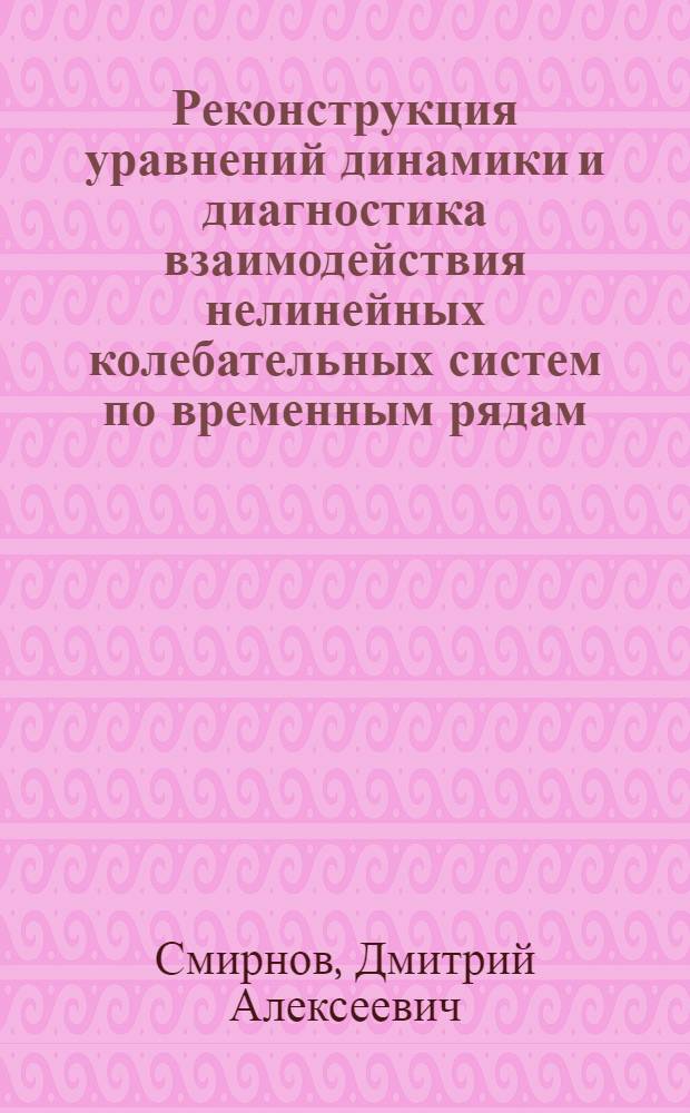 Реконструкция уравнений динамики и диагностика взаимодействия нелинейных колебательных систем по временным рядам : автореферат диссертации на соискание ученой степени доктора физико-математических наук : специальность 01.04.03 <Радиофизика>