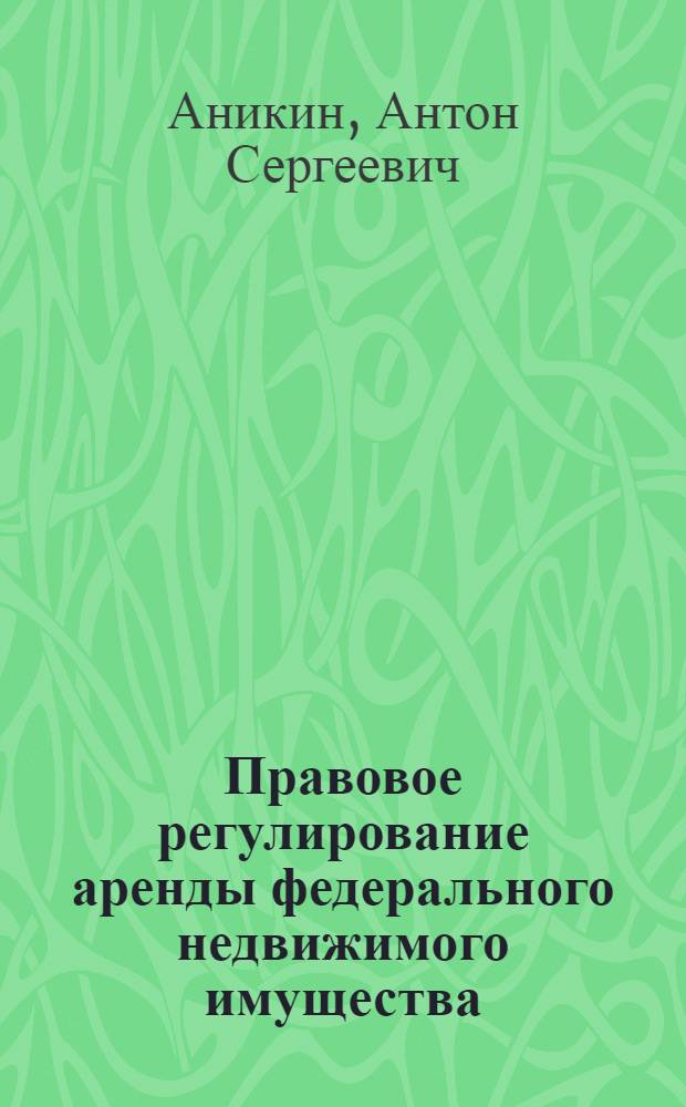Правовое регулирование аренды федерального недвижимого имущества : автореферат диссертации на соискание ученой степени кандидата юридических наук : специальность 12.00.03 <Гражданское право; предпринимательское право; семейное право; международное частное право>