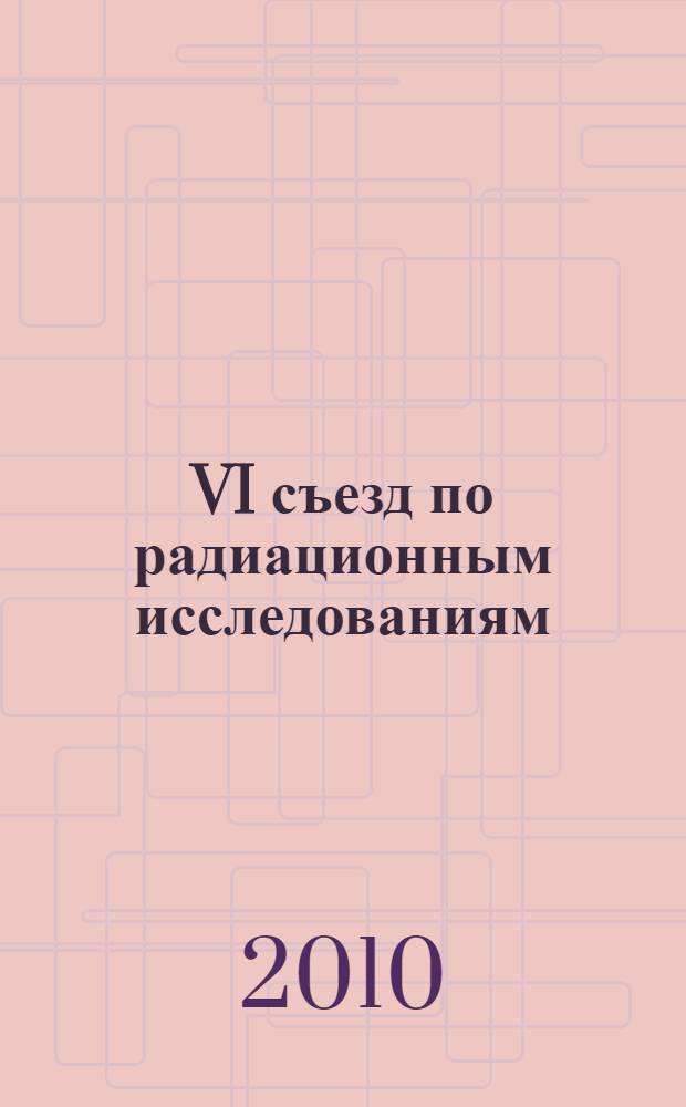 VI съезд по радиационным исследованиям (радиобиология, радиоэкология, радиационная безопасность). Программа. Москва, 25-28 окт. 2010 г.