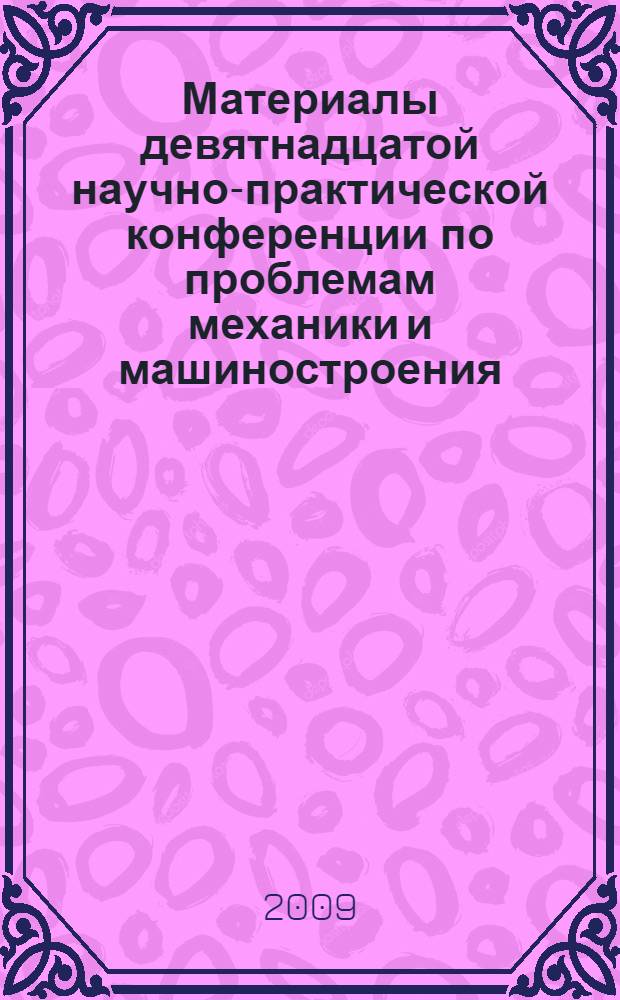 Материалы девятнадцатой научно-практической конференции по проблемам механики и машиностроения