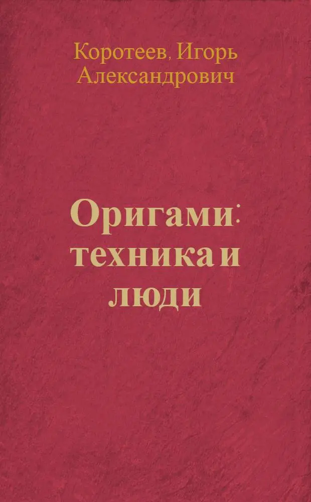 Оригами : техника и люди : лодки и корабли, самолеты и космолеты, человечки и животные