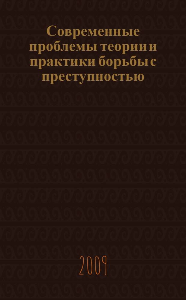 Современные проблемы теории и практики борьбы с преступностью : сборник научных трудов : к 85-летию со дня рождения акаднмика РАН Владимира Николаевича Кудрявцева